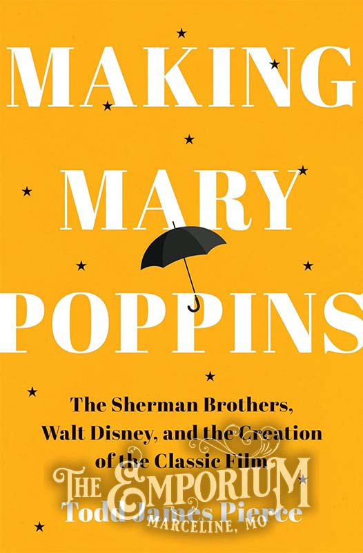 Making Mary Poppins - The Sherman Brothers, Walt Disney, and the Creation of a Classic Film - 105118 | Marceline Emporium